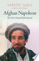 Afghan Napoleon : the life of Ahmed Shah Massoud /