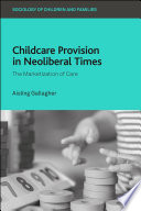 Childcare Provision in Neoliberal Times : The Marketization of Care /