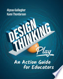 Design thinking in play : an action guide for educators /
