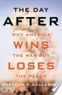 The day after : why America wins the war but loses the peace /