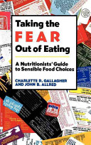 Taking the fear out of eating : a nutritionists' guide to sensible food choices /