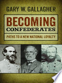 Becoming Confederates : paths to a new national loyalty /