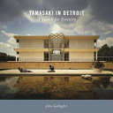 Yamasaki in Detroit : A Search for Serenity /