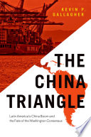 The China triangle : Latin America's China boom and the fate of the Washington consensus /