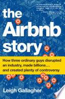 The Airbnb story : how three ordinary guys disrupted an industry, made billions... and created plenty of controversy /