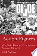 Action Figures : Men, Action Films, and Contemporary Adventure Narratives /