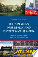 The American presidency and entertainment media : how technology affects political communication /