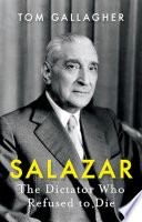 Salazar : the dictator who refused to die /