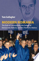 Modern Romania : the end of communism, the failure of democratic reform, and the theft of a nation /