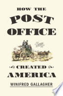 How the Post Office created America : a history /