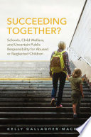Succeeding together? : schools, child welfare, and uncertain public responsibility for abused or neglected children /