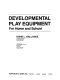 Developmental play equipment for home and school /