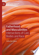 Fatherhood and Masculinities : Intersections of Care, Bodies and Race /