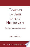 Coming of age in the Holocaust : the last survivors remember /