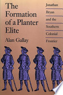 The formation of a planter elite : Jonathan Bryan and the southern colonial frontier /