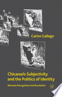 Chicana/o Subjectivity and the Politics of Identity : Between Recognition and Revolution /