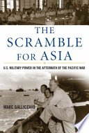 The scramble for Asia : U.S. military power in the aftermath of the Pacific War /