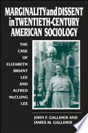 Marginality and dissent in twentieth-century American sociology : the case of Elizabeth Briant Lee and Alfred McClung Lee /