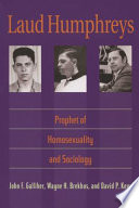 Laud Humphreys : prophet of homosexuality and sociology /