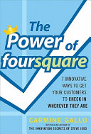 The power of Foursquare : 7 innovative ways to get your customers to check in wherever they are /