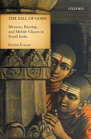 The Fall of Gods : Memory, Kinship, and Middle Classes in South India /