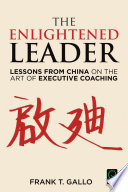 The enlightened leader : lessons from China on the art of executive coaching /