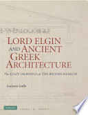 Lord Elgin and ancient Greek architecture : the Elgin drawings at the British Museum /