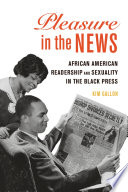 Pleasure in the news : African American readership and sexuality in the Black press /