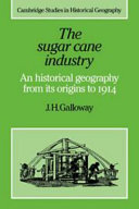 The sugar cane industry : an historical geography from its origins   to 1914 /