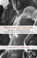 Benvenuto Cellini : sexuality, masculinity, and artistic identity in Renaissance Italy /
