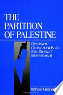 The partition of Palestine : decision crossroads in the Zionist movement /