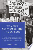 Women's Activism Behind the Screens : Trade Unions and Gender Inequality in the British Film and Television Industries.