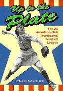 Up to the plate : the All American Girls Professional Baseball League /