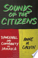 Sounds of the citizens : dancehall and community in Jamaica /