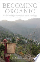 Becoming Organic : Nature and Agriculture in the Indian Himalaya.