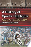 A history of sports highlights : replayed plays from Edison to ESPN /