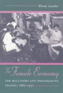 The female economy : the millinery and dressmaking trades, 1860-1930 /
