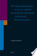 The Alexandrian riots of 38 C.E. and the persecution of the Jews : a historical reconstruction /