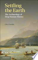 Settling the earth : the archaeology of deep human history /