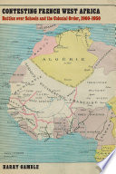Contesting French West Africa : battles over schools and the colonial order, 1900-1950 /