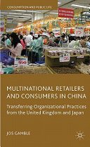 Multinational retailers and consumers in China : transferring organizational practices from the United Kingdom and Japan /