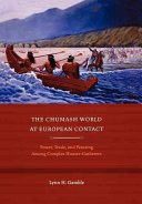 The Chumash world at European contact : power, trade, and feasting among complex hunter-gatherers /