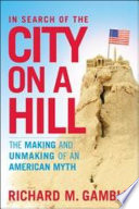 In search of the city on a hill : the making and unmaking of an American myth /