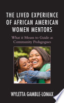 The lived experience of African American woman mentors : what it means to guide as community pedagogues /