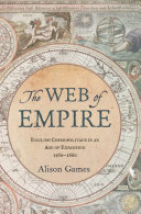 The web of empire : English cosmopolitans in an age of expansion, 1560-1660 /
