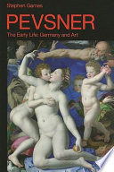 Pevsner : the early life : Germany and art /