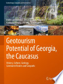 Geotourism Potential of Georgia, the Caucasus : History, Culture, Geology, Geotourist Routes and Geoparks /