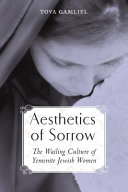 Aesthetics of sorrow : the wailing culture of Yemenite Jewish women /