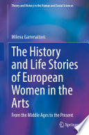 The History and Life Stories of European Women in the Arts : From the Middle Ages to the Present /