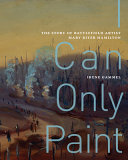 I can only paint : the story of battlefield artist Mary Riter Hamilton /